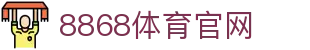 8868体育 - 官方网页登录入口 - 即时比分大厅